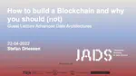 Guest Lecture: How to build a Blockchain and why you should (not)